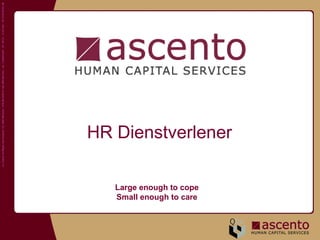 HR Dienstverlener

   Large enough to cope
   Small enough to care
 