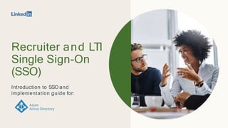 Recruiter and LTI
Single Sign-On
(SSO)
Introduction to SSO and
implementation guide for:
 