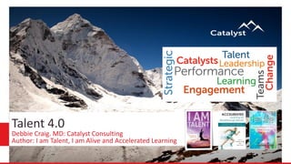 Talent 4.0
Debbie Craig. MD: Catalyst Consulting
Author: I am Talent, I am Alive and Accelerated Learning
 