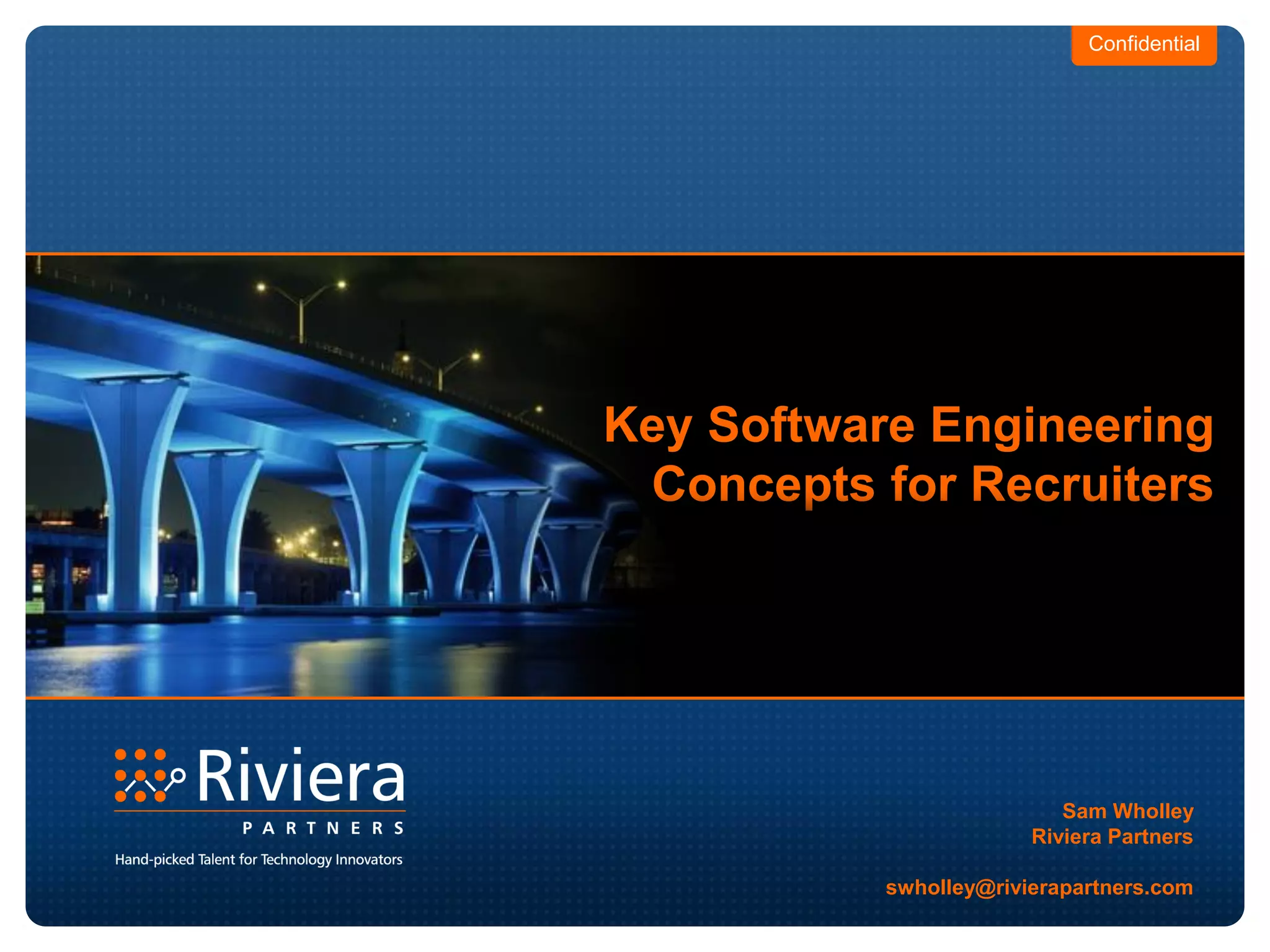 Confidential
Key Software Engineering
Concepts for Recruiters
Sam Wholley
Riviera Partners
swholley@rivierapartners.com
 