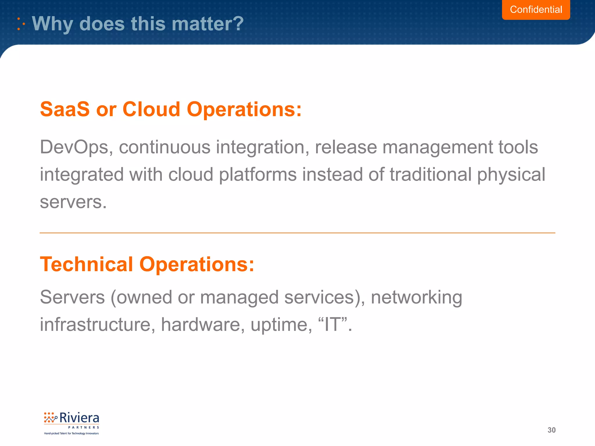 Why does this matter?
30
SaaS or Cloud Operations:
DevOps, continuous integration, release management tools
integrated with cloud platforms instead of traditional physical
servers.
Servers (owned or managed services), networking
infrastructure, hardware, uptime, “IT”.
Confidential
Technical Operations:
 
