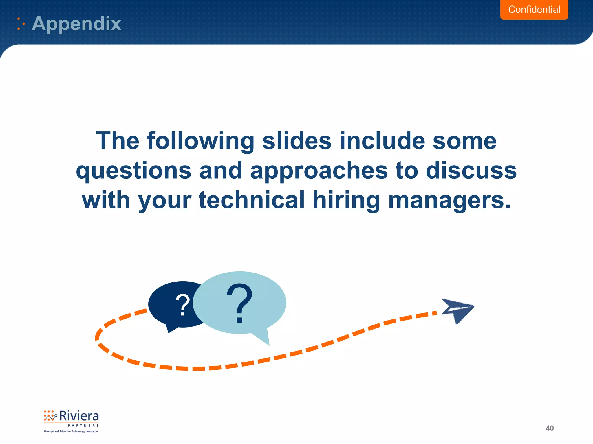 Appendix
40
Confidential
The following slides include some
questions and approaches to discuss
with your technical hiring managers.
? ?
 