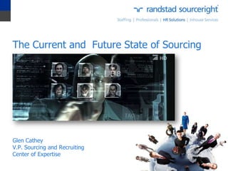 The Current and Future State of Sourcing
Glen Cathey
V.P. Sourcing and Recruiting
Center of Expertise
 