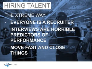 THE XTREME WAY:
-  EVERYONE IS A RECRUITER
-  INTERVIEWS ARE HORRIBLE
PREDICTORS OF
PERFORMANCE
-  MOVE FAST AND CLOSE
THI...