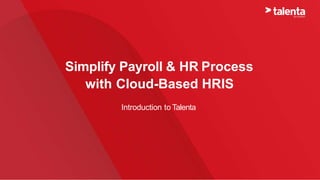 Simplify Payroll & HR Process
with Cloud-Based HRIS
Introduction to Talenta
 