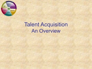 Talent Acquisition
An Overview
 