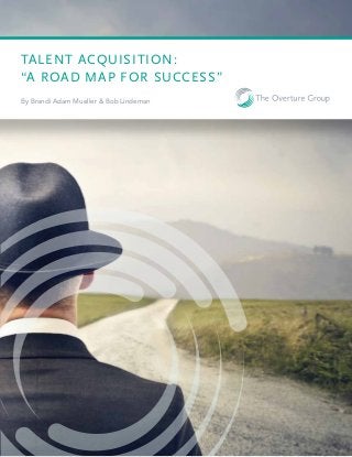 TALENT ACQUISITION:
“A ROAD MAP FOR SUCCESS”
By Brandi Adam Mueller & Bob Lindeman
 