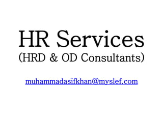 HR Services
(HRD & OD Consultants)
muhammadasifkhan@myslef.com
 