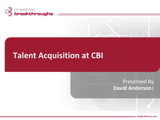 help@cbihome.com
Talent Acquisition at CBI
Presented By
David Anderson|
 