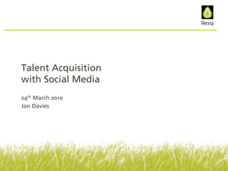 Talent Acquisition
with Social Media
24th March 2010
Jon Davies




                     1
 