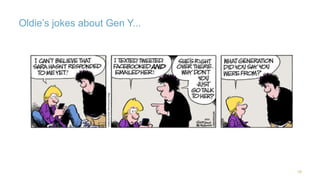 16 
Oldie’s jokes about Gen Y... 
 