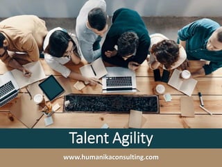 Talent Agility
www.humanikaconsulting.com
 