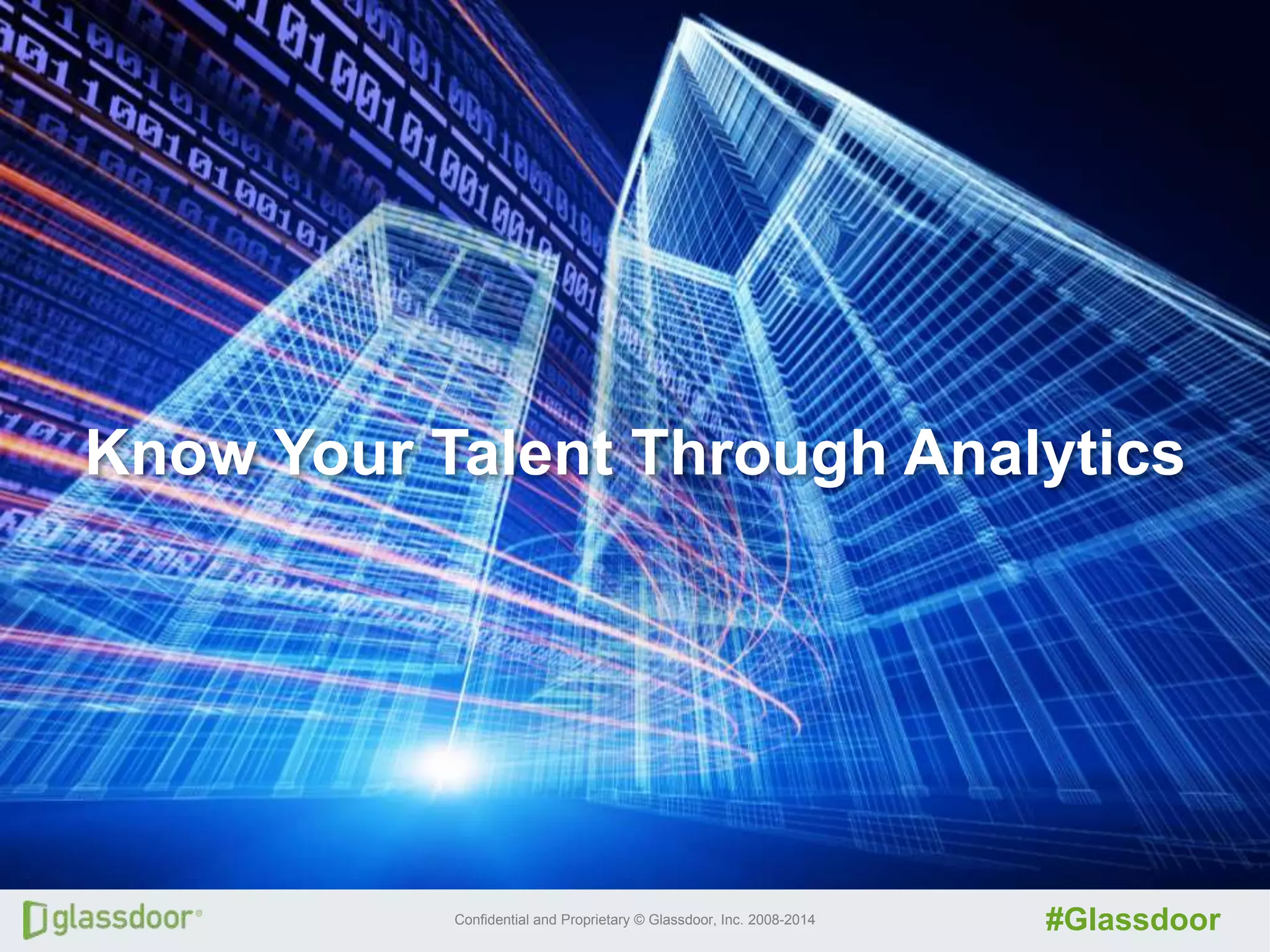 Confidential and Proprietary © Glassdoor, Inc. 2008-2014 #Glassdoor
Know Your Talent Through Analytics
 