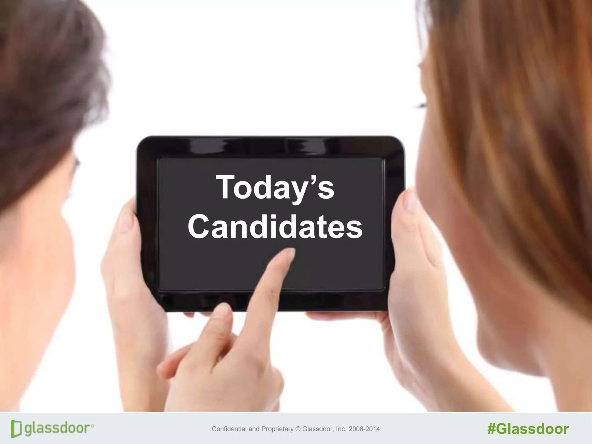 Confidential and Proprietary © Glassdoor, Inc. 2008-2014 #Glassdoor
Today’s
Candidates
 