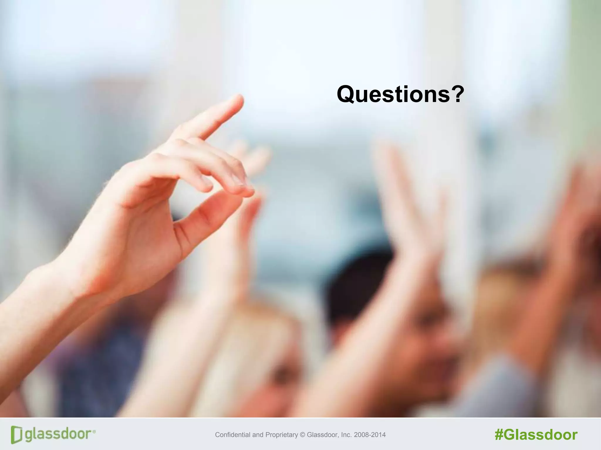 Confidential and Proprietary © Glassdoor, Inc. 2008-2014 #Glassdoor
Questions?
 