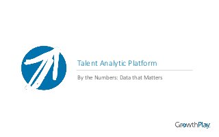 Talent Analytic Platform
By the Numbers: Data that Matters
 