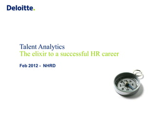 Talent Analytics
The elixir to a successful HR career
Feb 2012 - NHRD
 