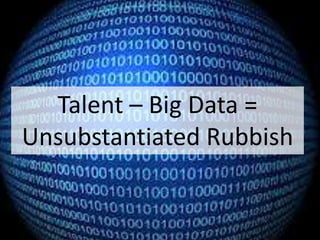 Talent – Big Data =
Unsubstantiated Rubbish

 