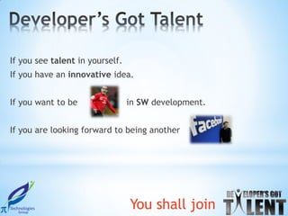 If you see talent in yourself.
If you have an innovative idea.


If you want to be                in SW development.


If you are looking forward to being another




                                 You shall join
 