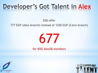 Alex

                       ESD offer
777 EGP (Alex branch) instead of 1250 EGP (Cairo branch)




                    677
               for IEEE AlexSB members
 