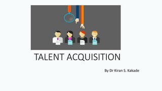 TALENT ACQUISITION
By Dr Kiran S. Kakade
 