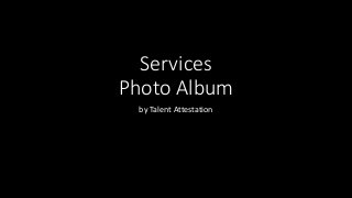 Services
Photo Album
by Talent Attestation
 
