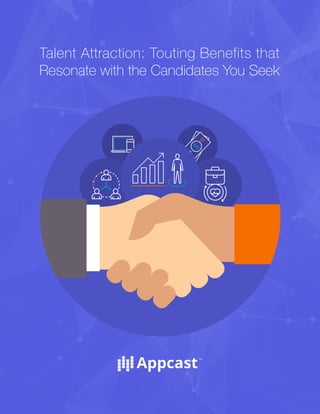 Talent Attraction: Touting Benefits that
Resonate with the Candidates You Seek
 