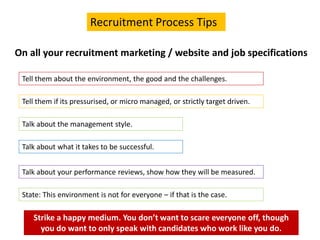 Recruitment Process Tips
On all your recruitment marketing / website and job specifications
Tell them about the environmen...