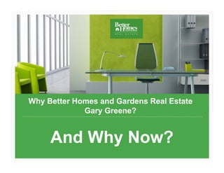 Why Better Homes and Gardens Real Estate
                 Gary Greene?

1

         And Why Now?
 