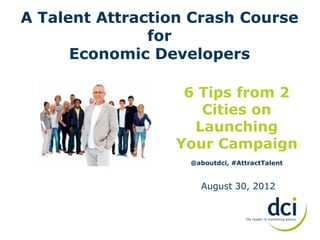 A Talent Attraction Crash Course
               for
      Economic Developers

                  6 Tips from 2
                    Cities on
                   Launching
                 Your Campaign
                   @aboutdci, #AttractTalent


                     August 30, 2012
 
