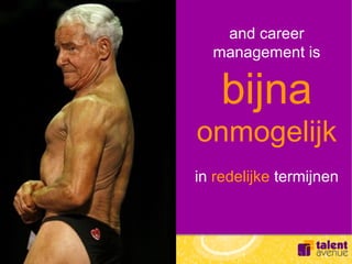 and career
  management is

    bijna
onmogelijk
in redelijke termijnen
 