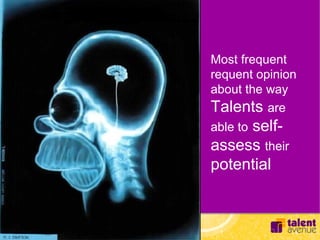 Most frequent
requent opinion
about the way
Talents are
     self-
able to
assess their
potential
 