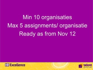 Min 10 organisaties
Max 5 assignments/ organisatie
    Ready as from Nov 12
 