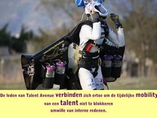 De leden van Talent Avenue verbinden zich ertoe om de tijdelijke mobility
                    van een   talent niet te blokkeren
                       omwille van interne redenen.
 