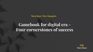 Talent Base / Reni Waegelein
Gamebook for digital era -
Four cornerstones of success
 