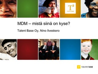 MDM – mistä siinä on kyse?
Talent Base Oy, Nino Ilveskero
 