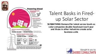 Talent Basks in Fired-
up Solar Sector
SUNBATHING Demand for talent across levels as
solar companies double headcount each year
and those in other industries create solar
business units
 