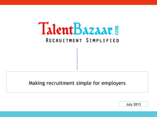 Making recruitment simple for employers
July 2013
 