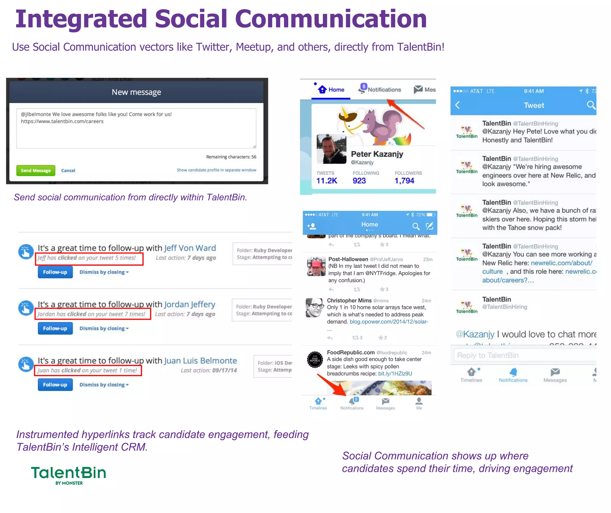 Integrated Social Communication
63
Use Social Communication vectors like Twitter, Meetup, and others, directly from TalentBin!
Send social communication from directly within TalentBin.
Instrumented hyperlinks track candidate engagement, feeding
TalentBin’s Intelligent CRM.
Social Communication shows up where
candidates spend their time, driving engagement
 