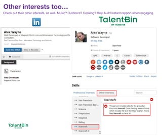 Other interests too…
24
Check out their other interests, as well. Music? Outdoors? Cooking? Help build instant rapport when engaging.
 