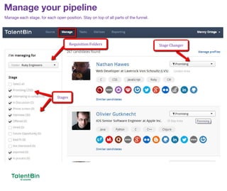 Manage your pipeline
73
Manage each stage, for each open position. Stay on top of all parts of the funnel.
Requisition Folders Stage Changer
Stages
 
