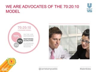 #talentbites 
WE ARE ADVOCATES OF THE 70:20:10 
MODEL 
@carriebampoaddo 
 