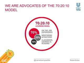 #talentbites 
WE ARE ADVOCATES OF THE 70:20:10 
MODEL 
@carriebampoaddo 
 