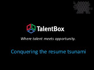 Where talent meets opportunity.


Conquering the resume tsunami
 