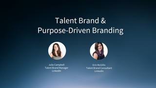 Talent Brand &
Purpose-Driven Branding
​Julie Campbell
​Talent Brand Manager
​LinkedIn
​Erin McGillis
​Talent Brand Consultant
​LinkedIn
 