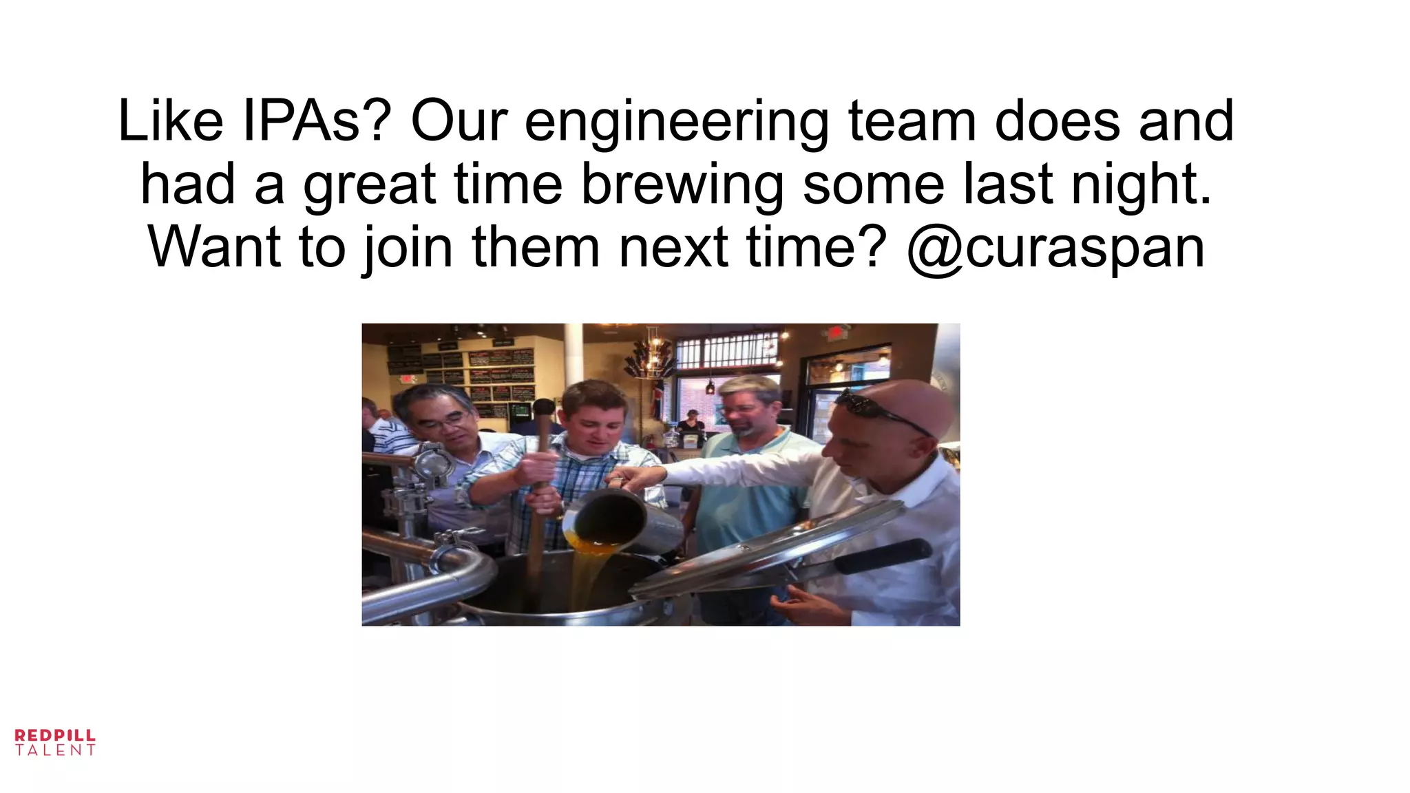 Like IPAs? Our engineering team does and
had a great time brewing some last night.
Want to join them next time? @curaspan
 
