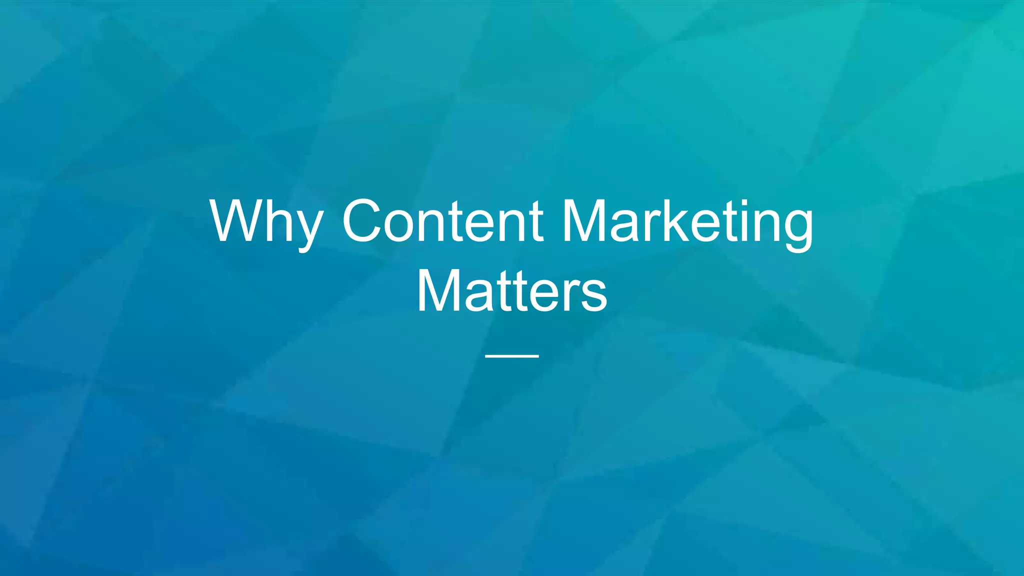 Why Content Marketing
Matters
 