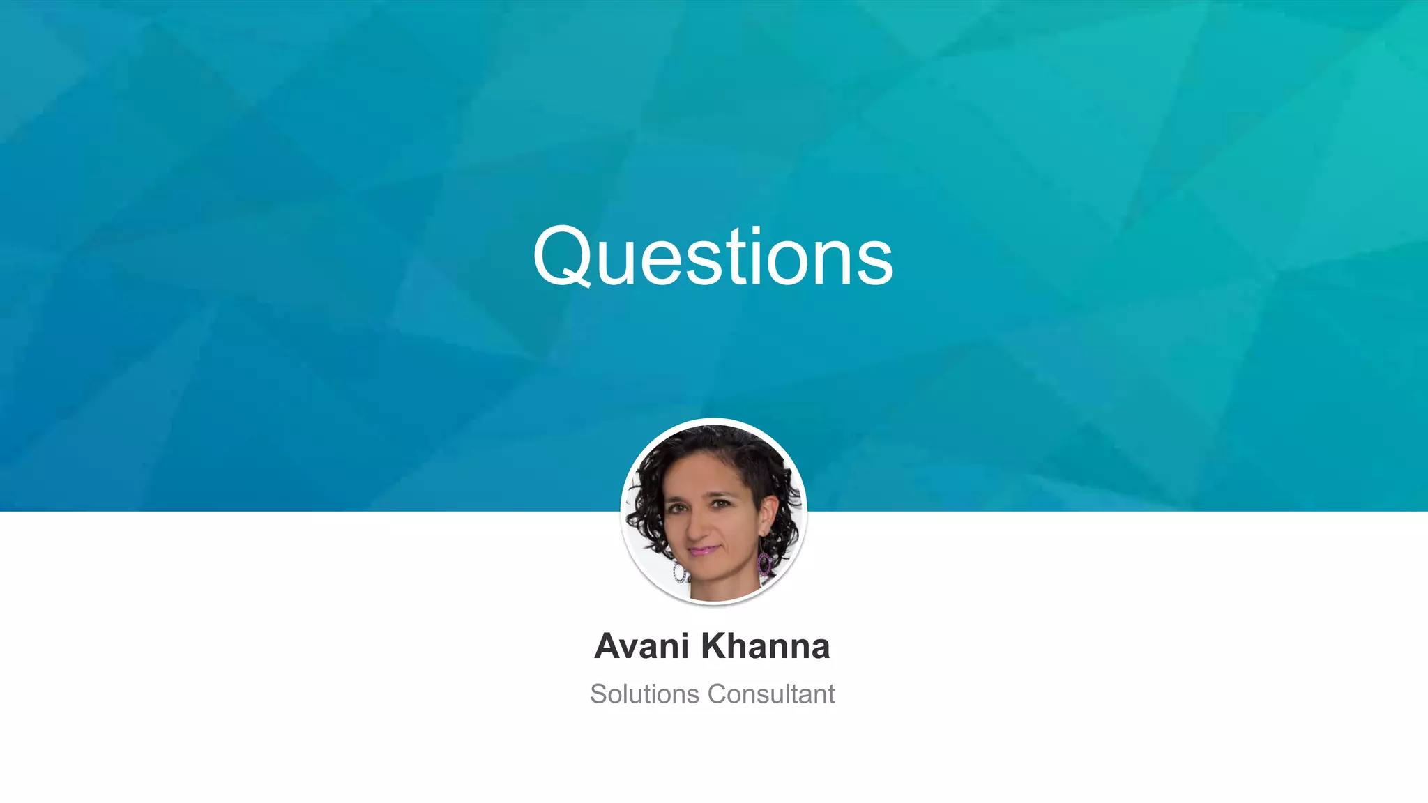 Questions
Avani Khanna
Solutions Consultant
 
