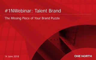 #1NWebinar: Talent Brand
14 June 2018
The Missing Piece of Your Brand Puzzle
 