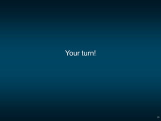 Your turn!
29
 